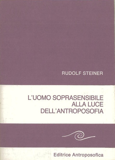 L'uomo soprasensibile alla luce dell'antroposofia - Rudolf Steiner