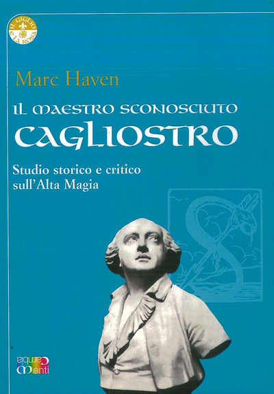 IL MAESTRO SCONOSCIUTO CAGLIOSTRO studio storico e critico sull' Alta Magia