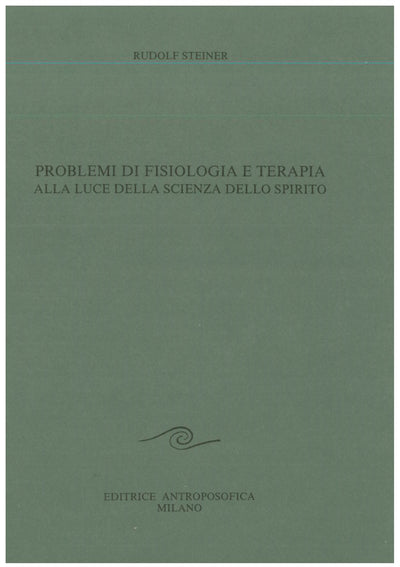 Problemi di fisiologia e terapia alla luce della scienza dello spirito - Rudolf Steiner