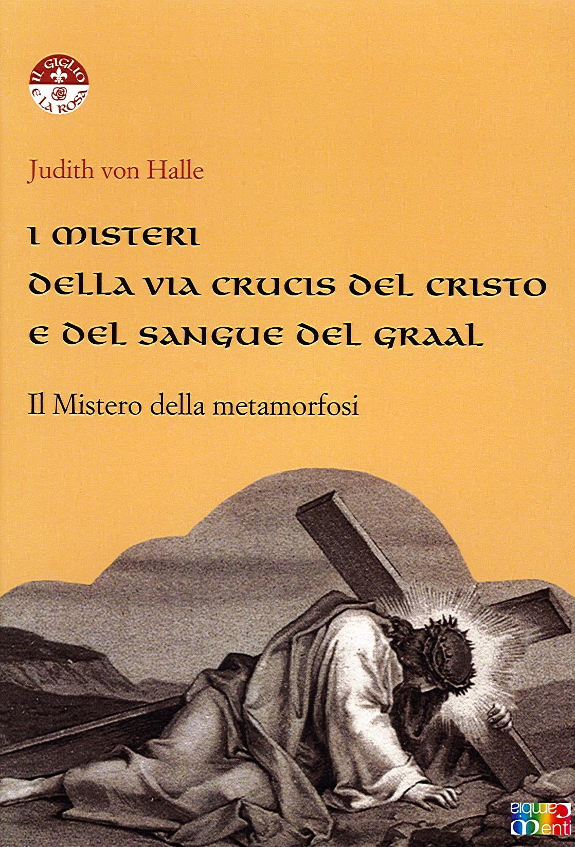 I MISTERI DELLA VIA CRUCIS DEL CRISTO E DEL SANGUE DEL GRAAL - Judith von Hale