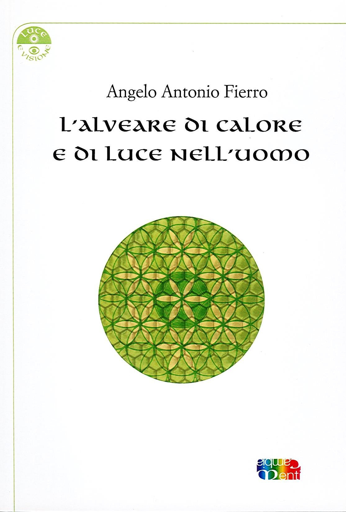 L' ALVEARE DI CALORE E DI LUCE NELL' UOMO - Angelo Antonio Fierro