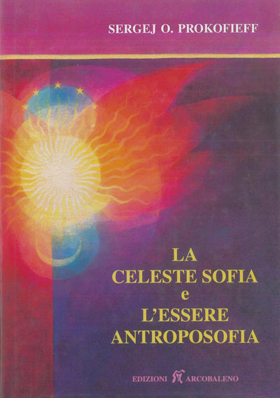 La celeste Sofia e l'essere Antroposofia - Prokofieff S.O.