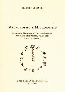 Macrocosmo e Microcosmo. Il Grande Mondo e il Piccolo Mondo. Problemi dell'Anima, della Vita e dello Spirito - Rudolf Steiner