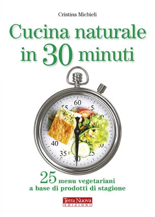 Cucina naturale in 30 minuti - Cristina Michieli