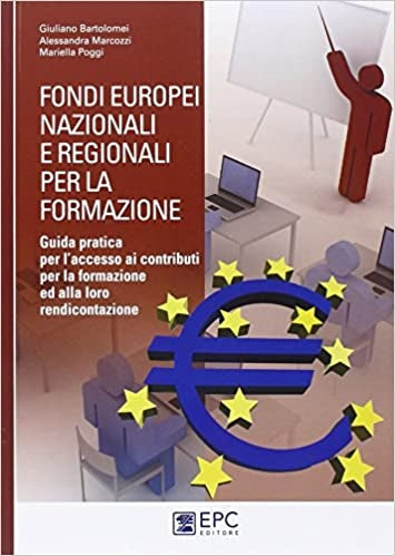 Fondi europei nazionali e regionali per la formazione - Giuliano Bartolomei, Alessandra Marcozzi, Mariella Poggi