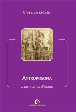 Antroposofia. Il divenire dell'uomo - Giuseppe Leonelli