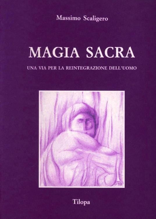 MAGIA SACRA - UNA VIA PER LA REINTEGRAZIONE DELL'UOMO - M. Scaligeroro