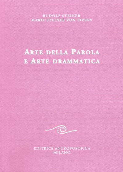 Arte della parola e Arte drammatica - Rudolf Steiner, Marie Steiner von Sivers